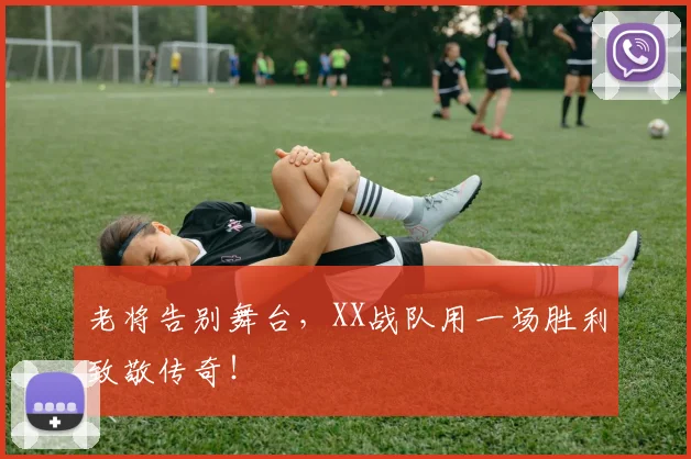老将告别舞台,XX战队用一场胜利致敬传奇!