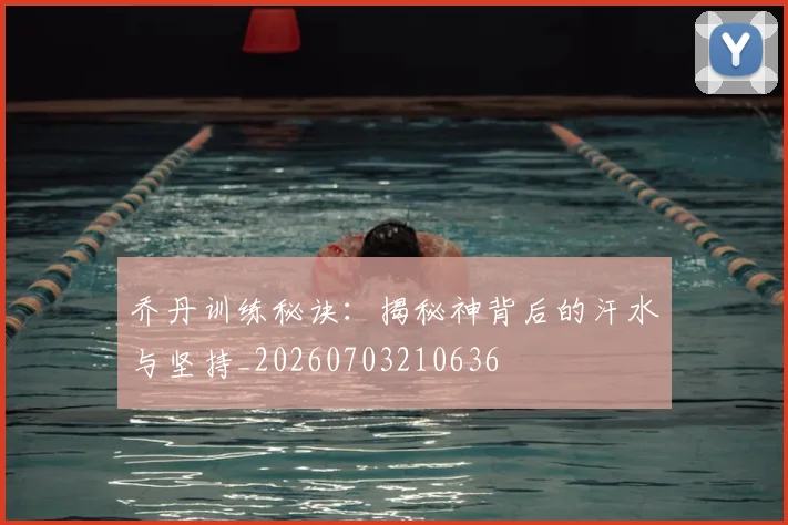乔丹训练秘诀:揭秘神背后的汗水与坚持_20260703210636