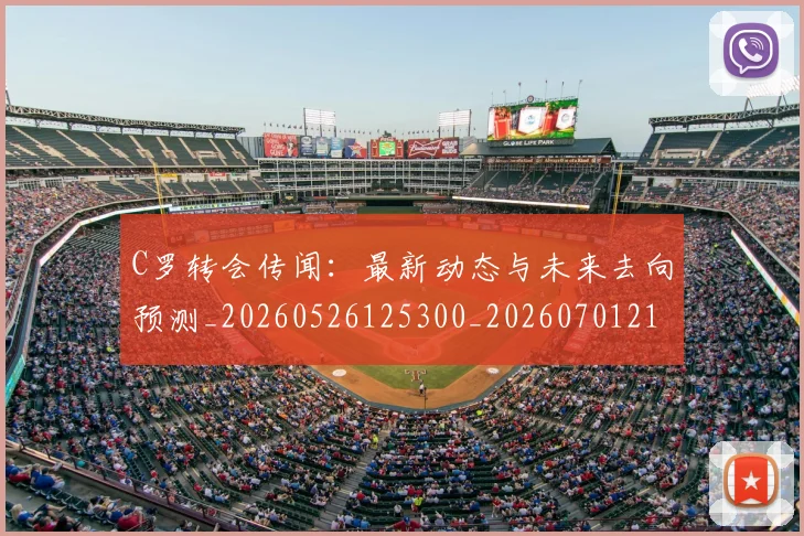 C罗转会传闻：最新动态与未来去向预测_20260526125300_20260701214025_20260713214913