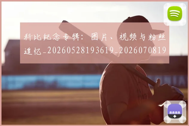 科比纪念专辑：图片、视频与粉丝追忆_20260528193619_20260708195421_20260802165646