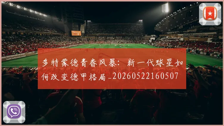 多特蒙德青春风暴：新一代球星如何改变德甲格局_20260522160507