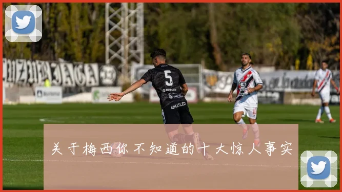 关于梅西你不知道的十大惊人事实